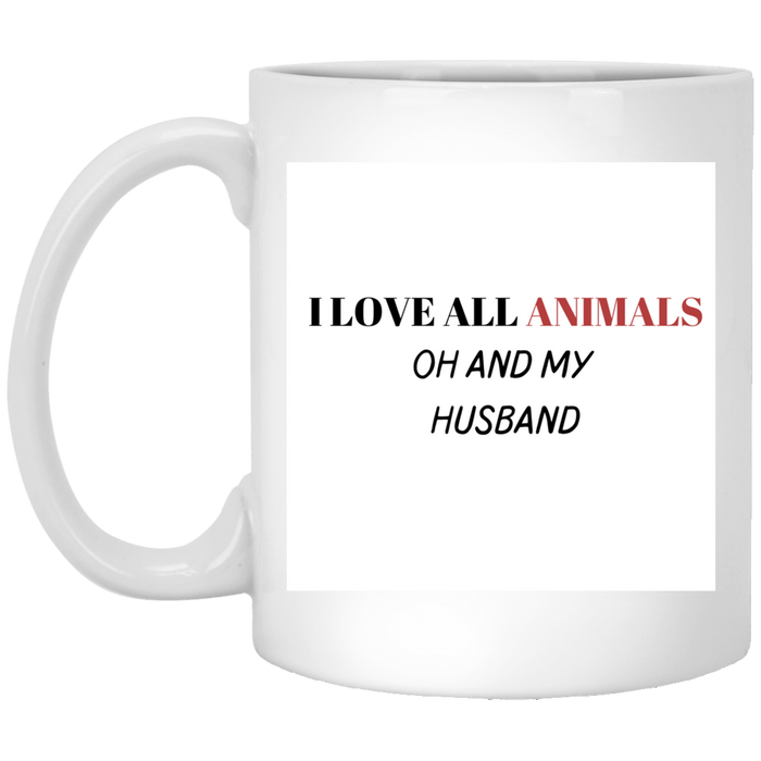 I LOVE ALL ANIMALS OH AND MY HUSBAND-11 oz. White Mug